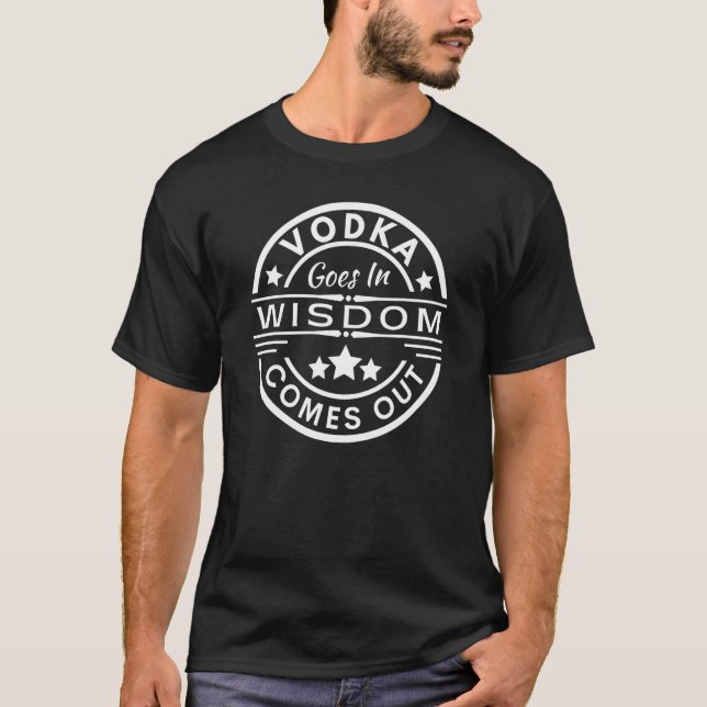 Vodka goes in wisdom comes out Funny Drinking Tee  (Front)