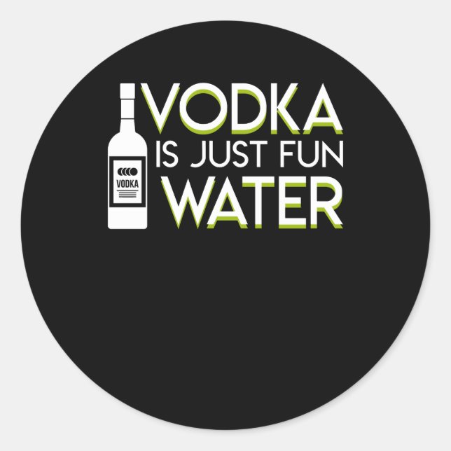 Vodka Is Just Fun Water Vodka Saying Shirt Classic Round Sticker (Front)