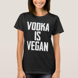 Vodka Is Vegan Diet Workout Funny Drinking T-Shirt