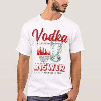 Vodka may not be the answer T-Shirt