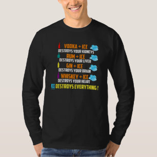 Vodka Rum Gin Whiskey Plus Ice Destroys Everything T-Shirt