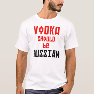 Vodka should be Russian (In English and Russian) T-Shirt