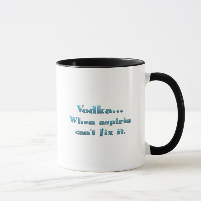 Vodka when aspirin doesn't work mug (Right)