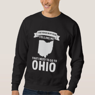 voice telling me that I need to go to Ohio Ohio Sweatshirt