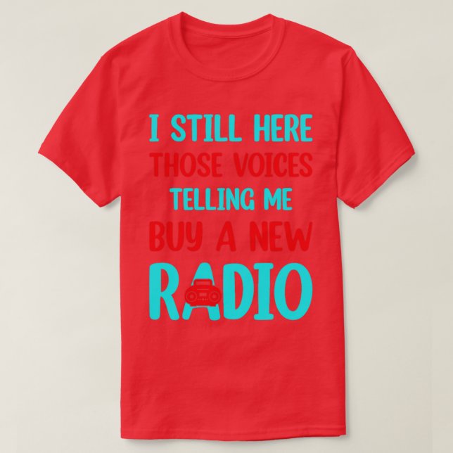 voices telling me buy a new radio  T-Shirt (Design Front)