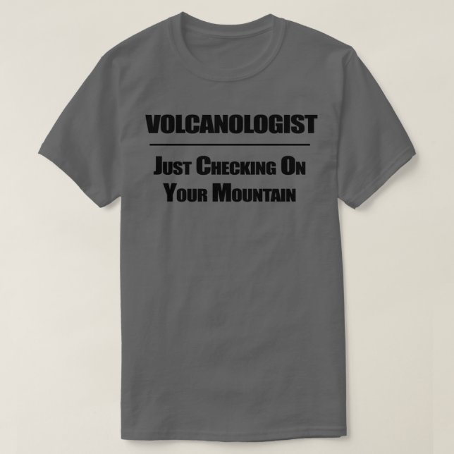Volcanologist Just Checking On Your Mountain 1 T-Shirt (Design Front)