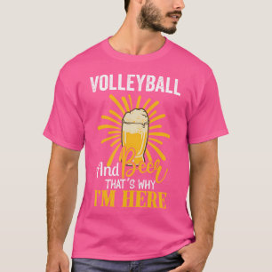 Volleyball And Beer That'S Why I'M Here Volleyball T-Shirt