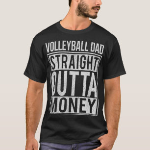 Volleyball Dad Straight Outta Money I Funny Gift T-Shirt