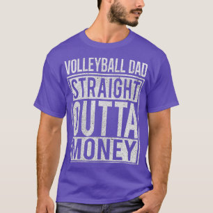 Volleyball Dad Straight Outta Money I Funny Gift T-Shirt