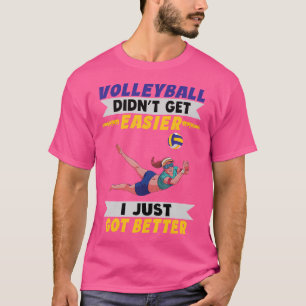 Volleyball Didn'T Get Easier I Just Got Better Vol T-Shirt