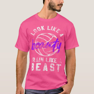 Volleyball Girl Look Like Beauty Train Like Beast T-Shirt