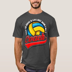 Volleyball I Used To Have A Life But Now I Am A Co T-Shirt