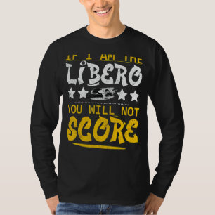 Volleyball If I'm The Libero You Will Not Score 4 T-Shirt