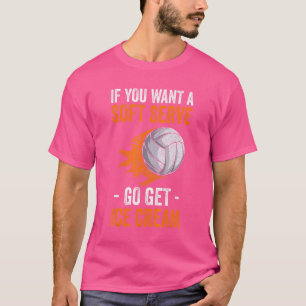 Volleyball If You Want Soft Serve Go Get Ice Crea T-Shirt