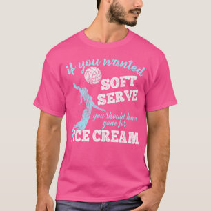 Volleyball If You Wanted Soft Serve T-Shirt