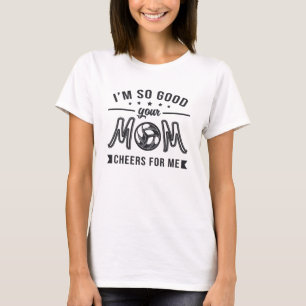 Volleyball I'm So Good Your Mum Cheers Player Team T-Shirt
