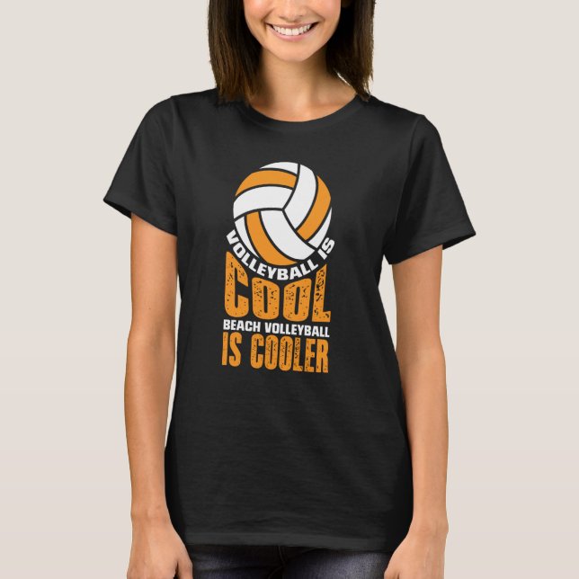 Volleyball Is Cool Beach Volleyball Is Cooler T-Shirt (Front)