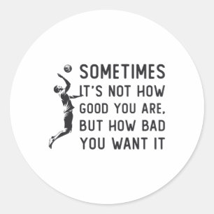 Volleyball It's Not How Good Volleyball Team Gift Classic Round Sticker