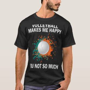 Volleyball makes me happy you not so much Volleyba T-Shirt