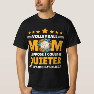 Volleyball Mom I suppose I could be Quieter but it T-Shirt