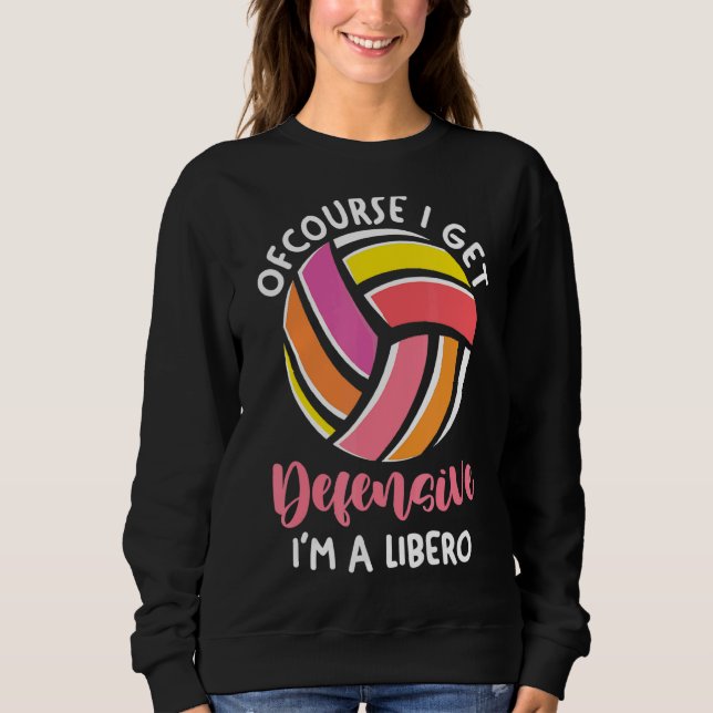 Volleyball Player Of Course I Get Defensive I'm A  Sweatshirt (Front)