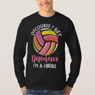 Volleyball Player Of Course I Get Defensive I'm A T-Shirt