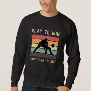 Volleyball Player Play To Win Don't Play To Lose Sweatshirt