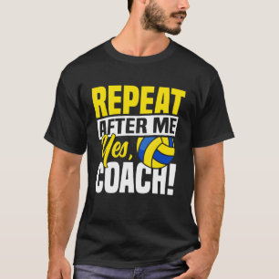 Volleyball Player Team Coach Repeat After Me Yes, T-Shirt