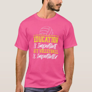 Volleyball Player Team Education Is Important But T-Shirt