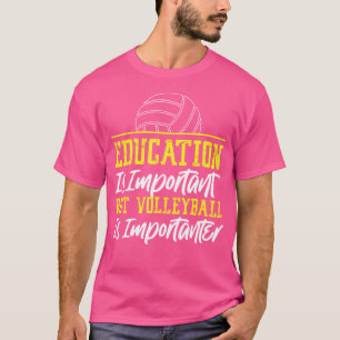 Volleyball Player Team Education Is Important But T-Shirt