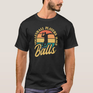 Volleyball Players Have Balls Beach Volleyball Vin T-Shirt