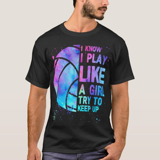 Volleyball-Shirt I Know I Play Like A Girl Try To  T-Shirt (Front)