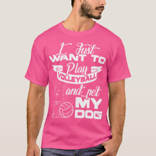 Volleyball Shirts I Just Want To Play Volleyball