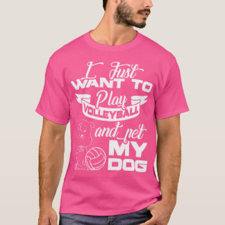 Volleyball Shirts I Just Want To Play Volleyball