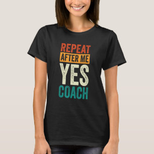 Volleyball Trainer Repeat After Me Yes Coach 2 T-Shirt