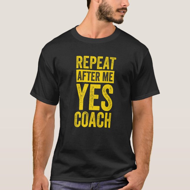 Volleyball Trainer Repeat After Me Yes Coach   T-Shirt (Front)