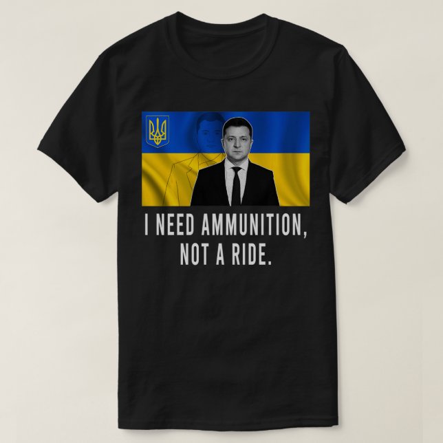 Volodymyr Zelensky I Need Ammunition, Not A Ride U T-Shirt (Design Front)