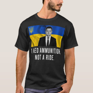 Volodymyr Zelensky I Need Ammunition, Not A Ride U T-Shirt