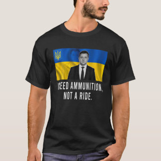 Volodymyr Zelensky I Need Ammunition, Not A Ride U T-Shirt