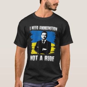 Volodymyr Zelensky I Need Ammunition, Not A Ride U T-Shirt