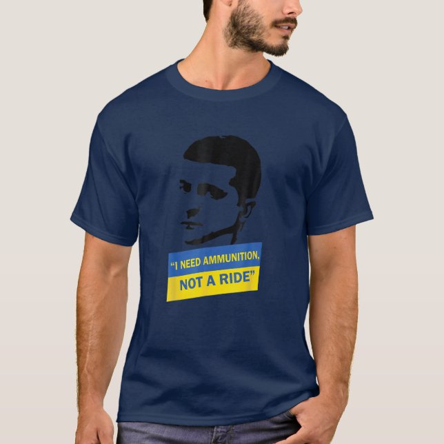 Volodymyr Zelensky I Need Ammunition, Not A Ride U T-Shirt (Front)