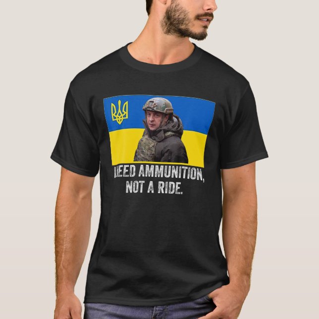 Volodymyr Zelensky I Need Ammunition, Not A Ride U T-Shirt (Front)
