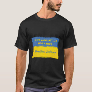 Volodymyr Zelensky I Need Ammunition Not A Ride Uk T-Shirt