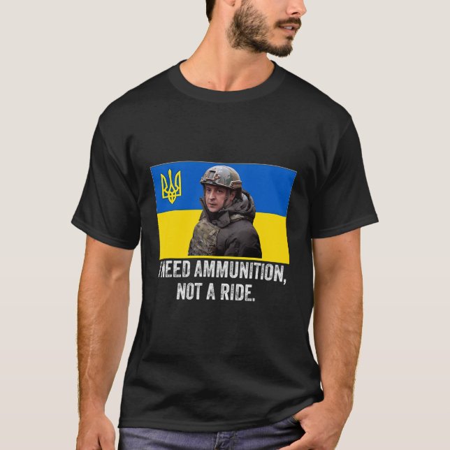 Volodymyr Zelensky I Need Ammunition Not A Ride Uk T-Shirt (Front)