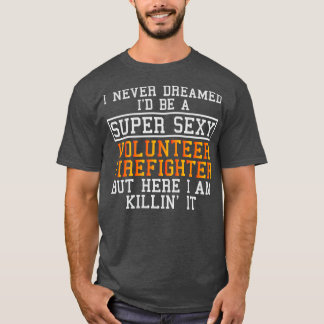 Volunr Firefighter Never Dreamed  T-Shirt