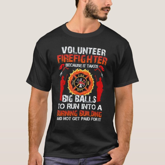 Volunteer Firefighters Because It Takes Big Balls  T-Shirt (Front)
