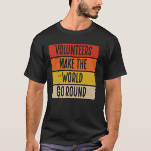 Volunteers Make The World Go Round Volunteer T-Shirt
