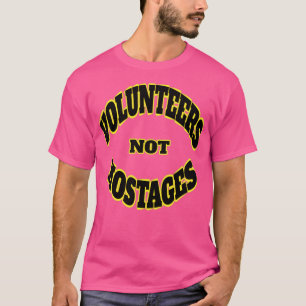 Volunteers Not Hostages  T-Shirt