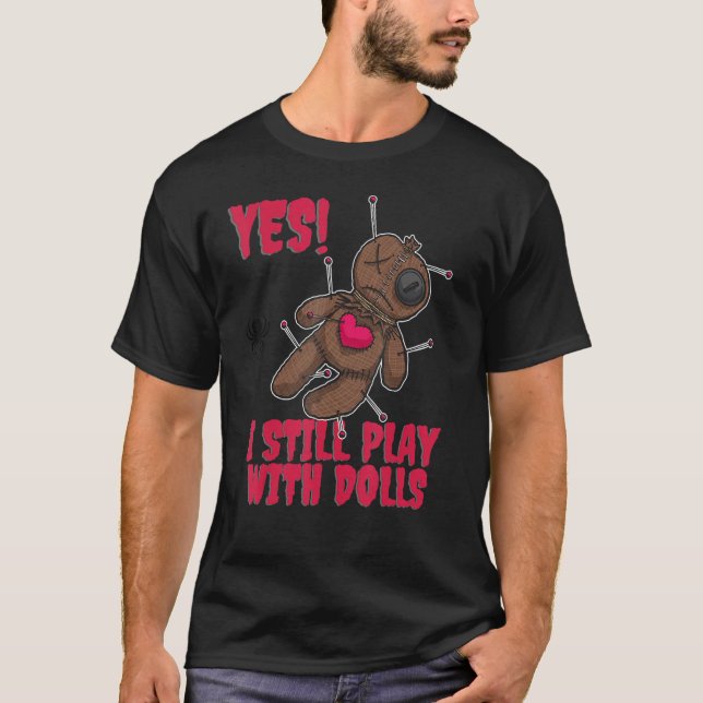 Voodoo Doll I still play with dolls T-Shirt (Front)