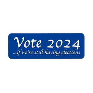 Vote 2024 If We’re Still Having Elections Label